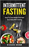 Intermittent Fasting: How To Lose Weight And Heal Your Body With Fasting (Intermittent Fasting, Weight Loss and Health)