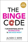 The Binge Code: 7 Unconventional Keys to End Binge Eating and Lose Excess Weight (+Bonus Audios)